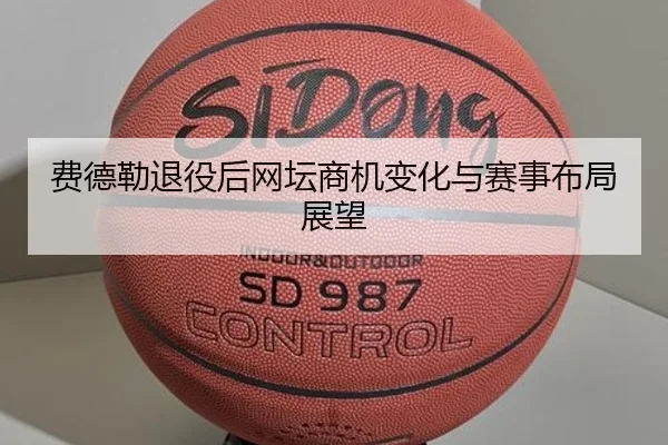 费德勒退役后网坛商机变化与赛事布局展望